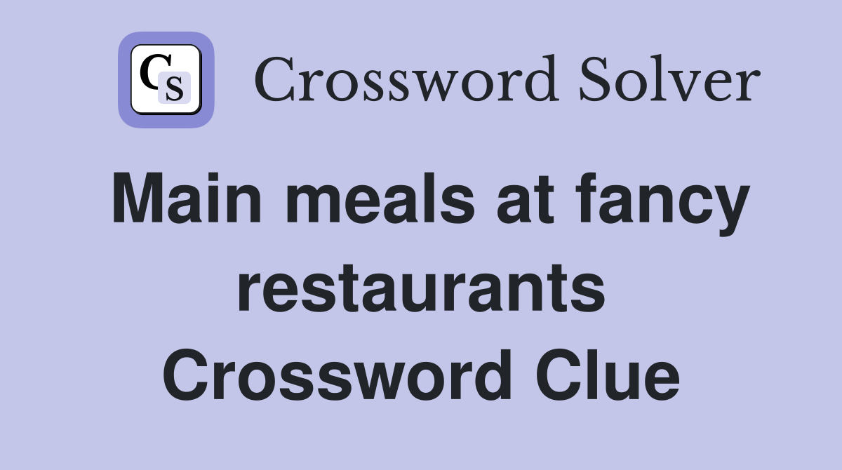 Main meals at fancy restaurants Crossword Clue