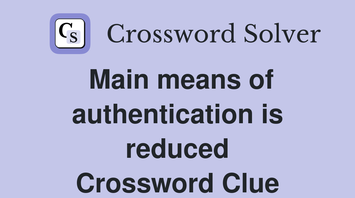 Main means of authentication is reduced Crossword Clue