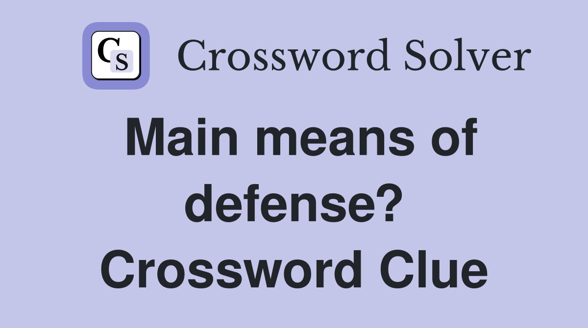 Main means of defense? Crossword Clue