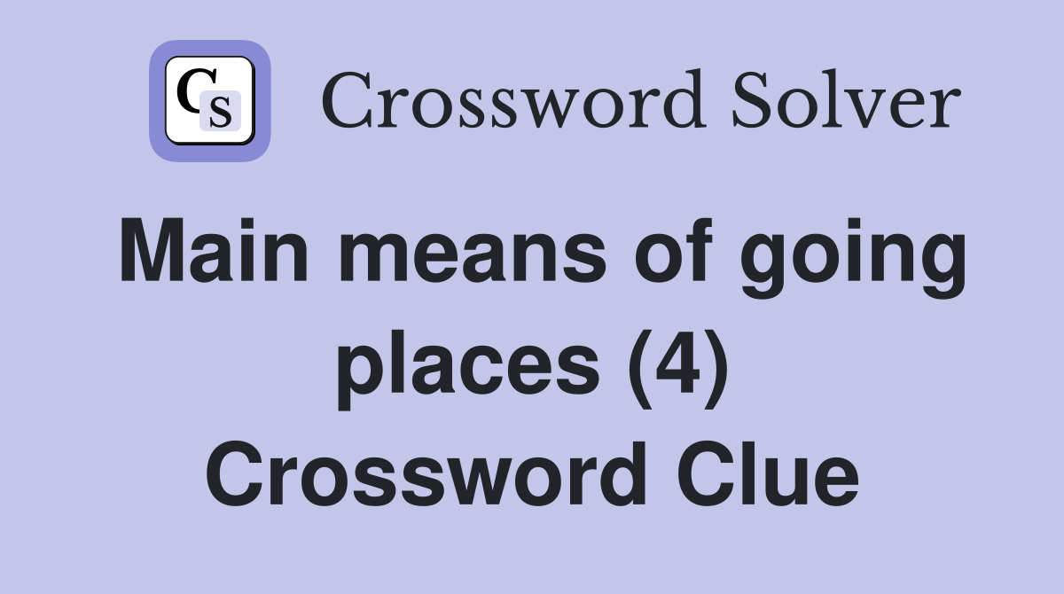 Main means of going places (4) Crossword Clue
