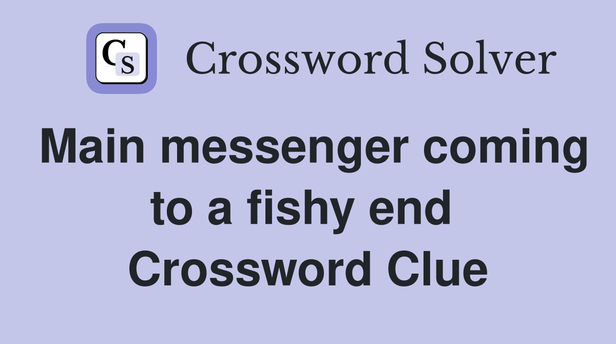 Main messenger coming to a fishy end  Crossword Clue