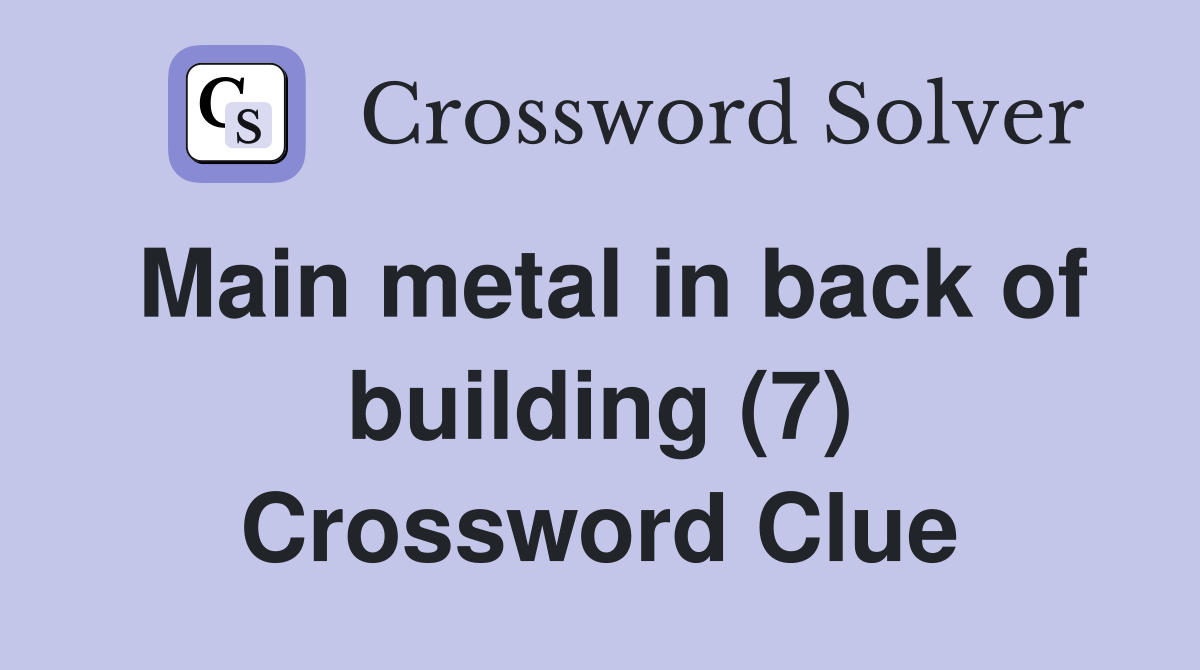 Main metal in back of building (7) Crossword Clue