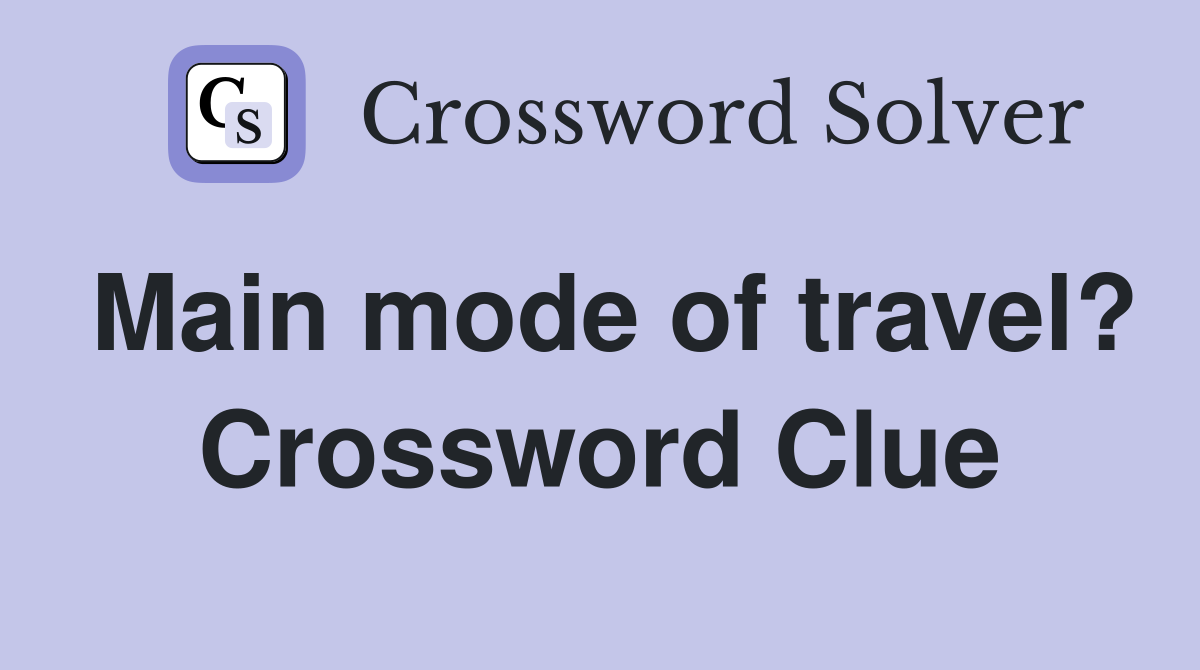 Main mode of travel? Crossword Clue