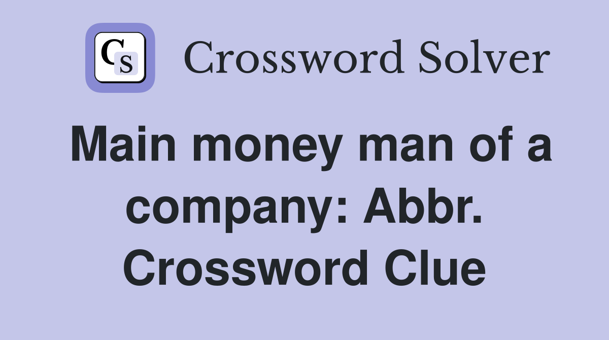 Main money man of a company: Abbr. Crossword Clue