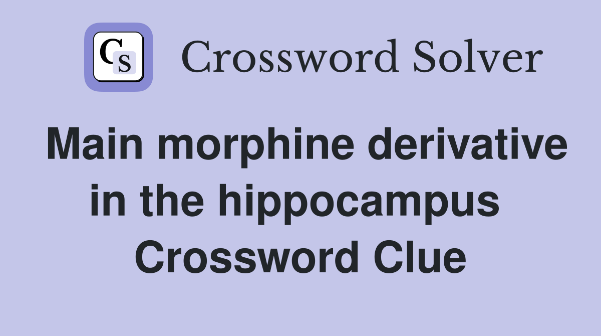 Main morphine derivative in the hippocampus  Crossword Clue