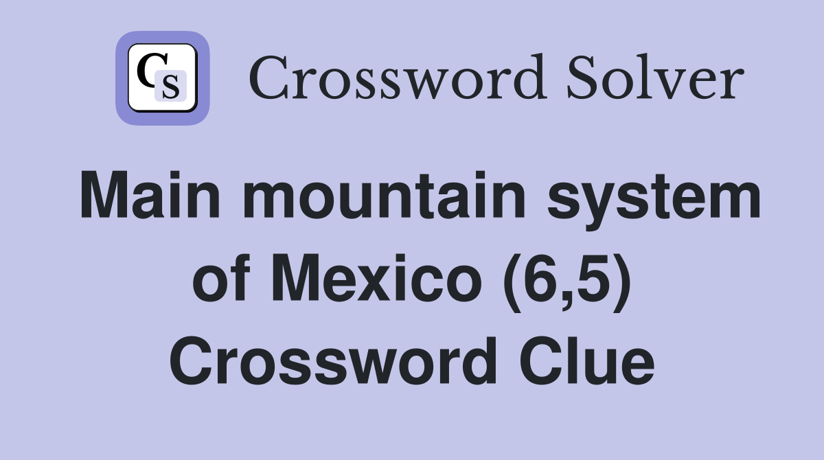 Main mountain system of Mexico (6,5) Crossword Clue