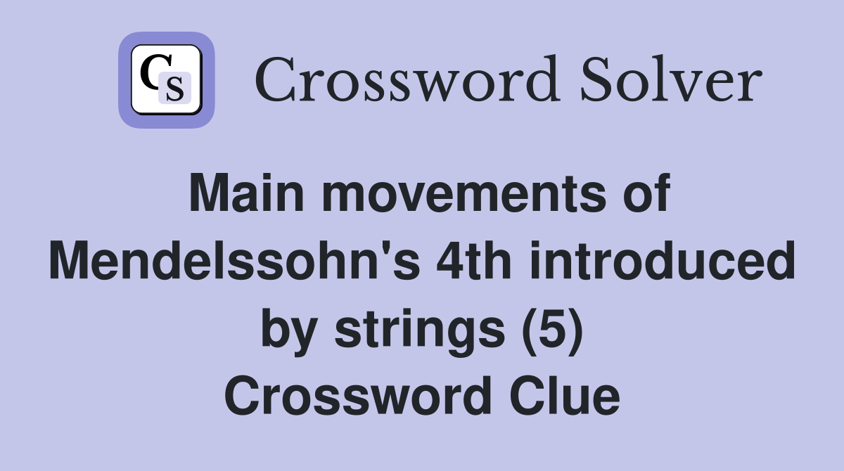 Main movements of Mendelssohn's 4th introduced by strings (5) Crossword Clue