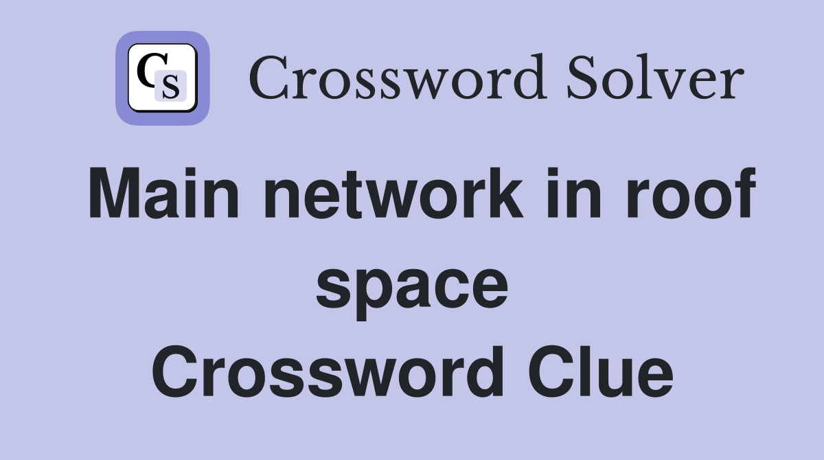 Main network in roof space Crossword Clue