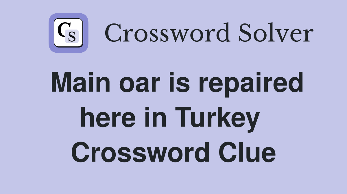 Main oar is repaired here in Turkey  Crossword Clue