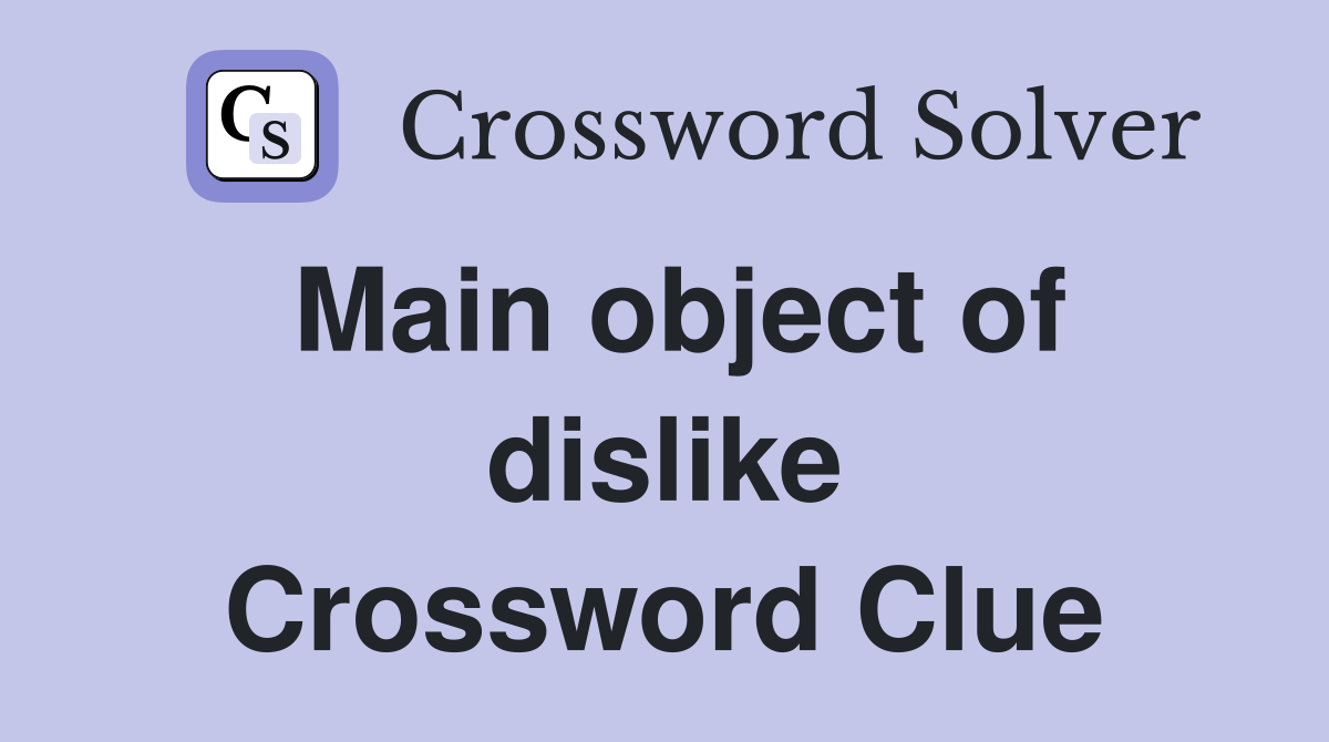 Main object of dislike Crossword Clue