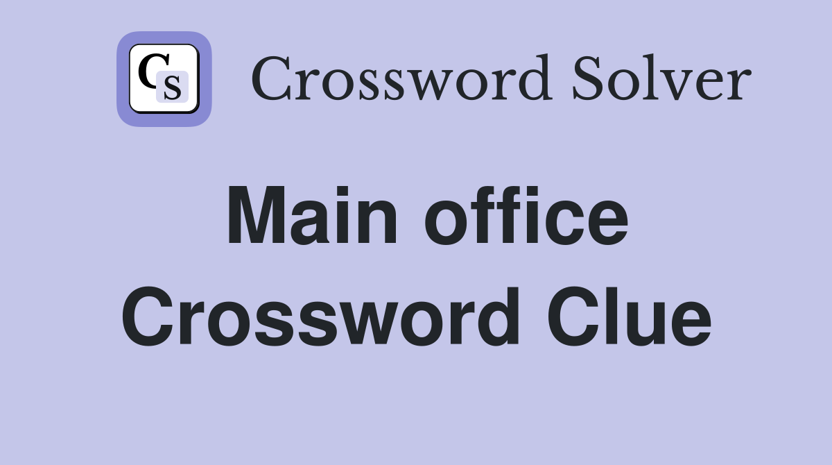 Main office Crossword Clue