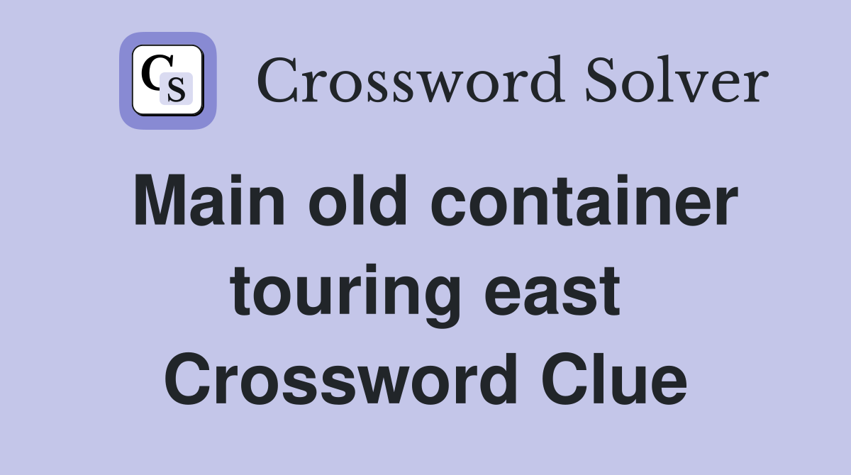 Main old container touring east Crossword Clue