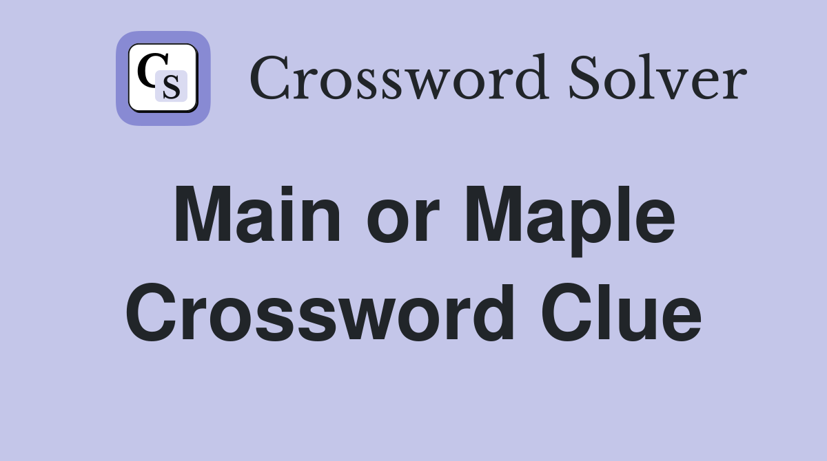 Main or Maple Crossword Clue