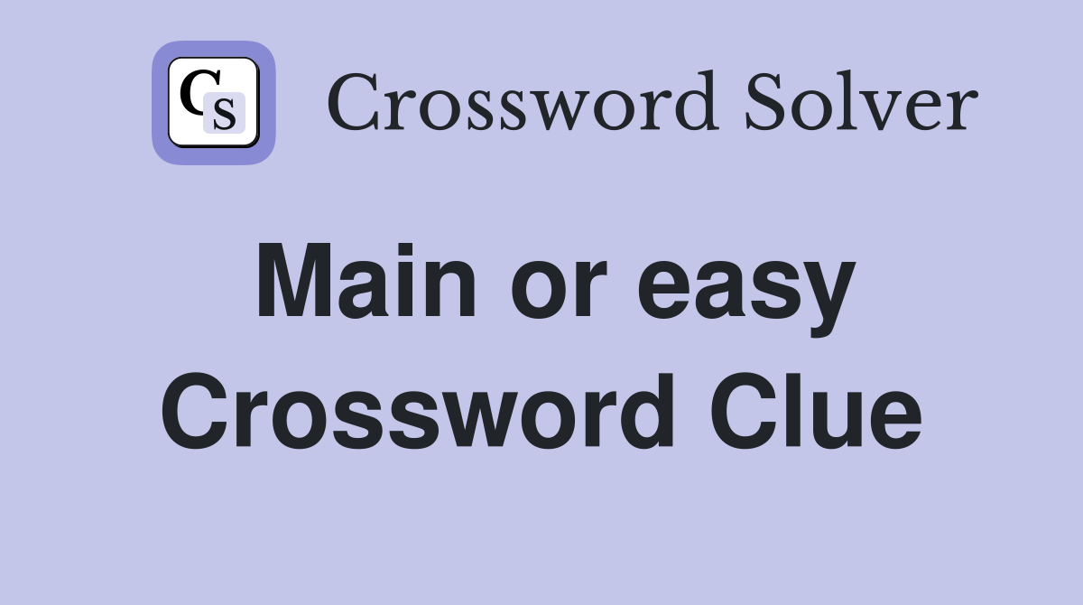 Main or easy Crossword Clue