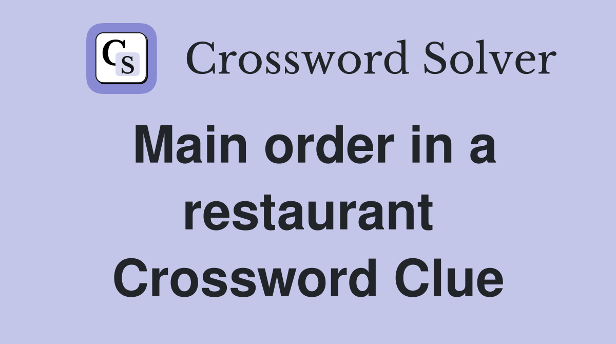 Main order in a restaurant Crossword Clue