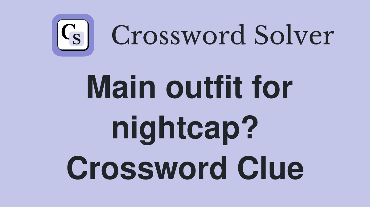 Main outfit for nightcap? Crossword Clue