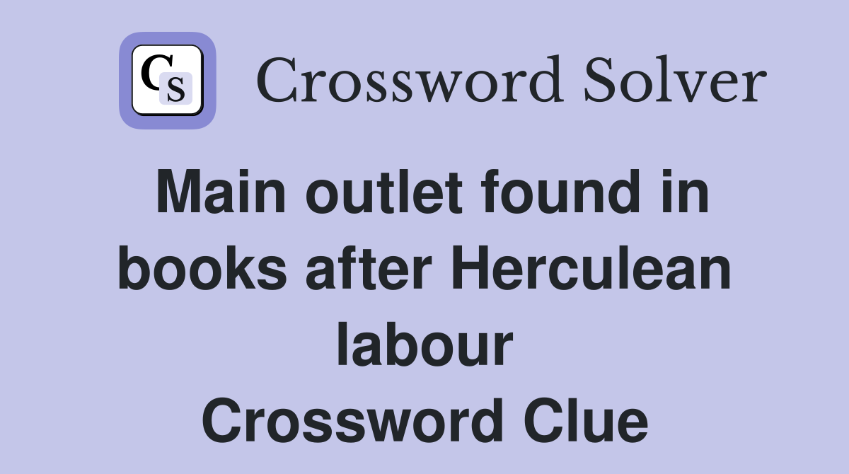 Main outlet found in books after Herculean labour Crossword Clue