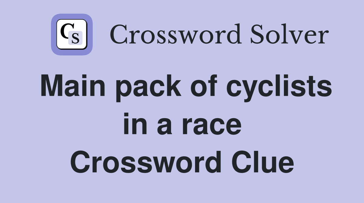 Main pack of cyclists in a race Crossword Clue