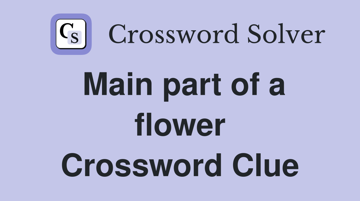 Main part of a flower Crossword Clue