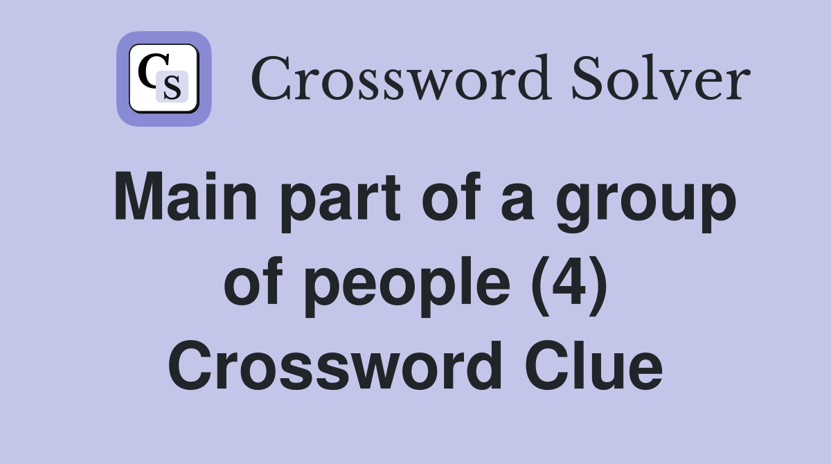 Main part of a group of people (4) Crossword Clue