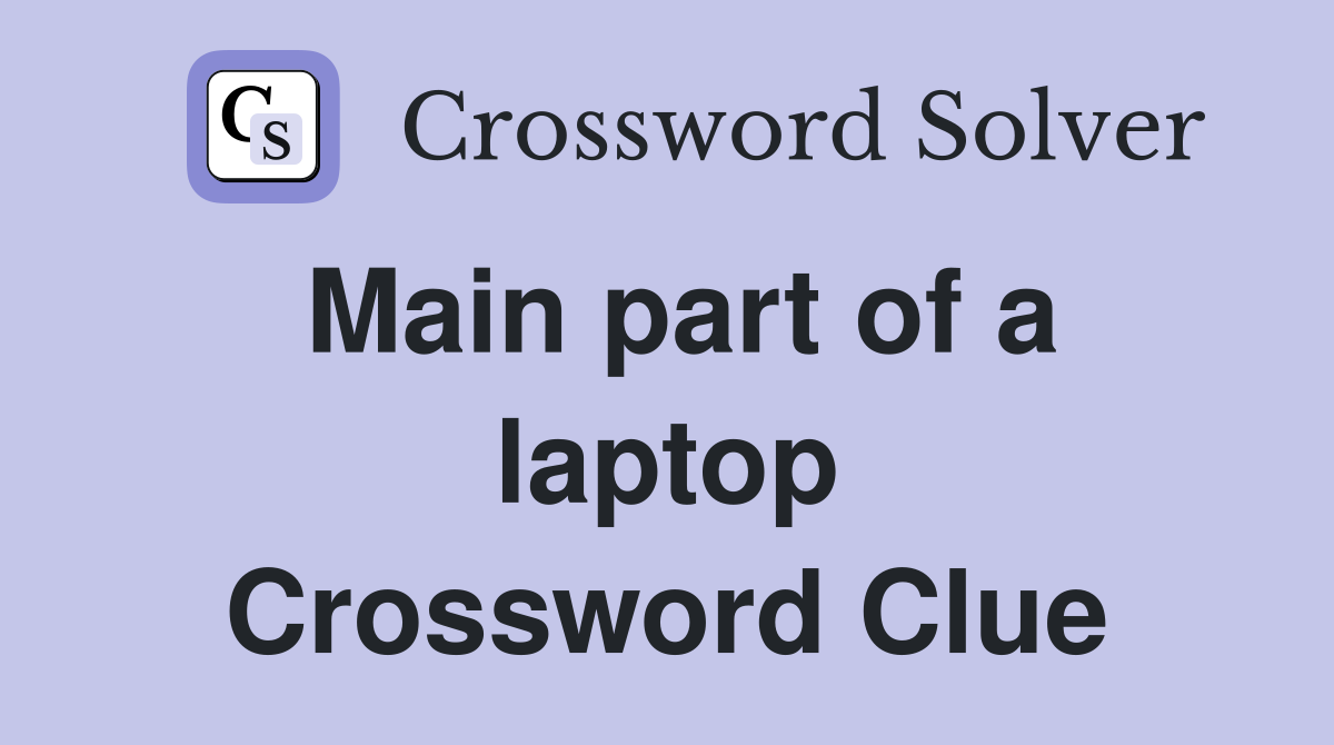 Main part of a laptop Crossword Clue