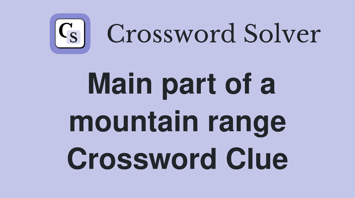 Main part of a mountain range Crossword Clue