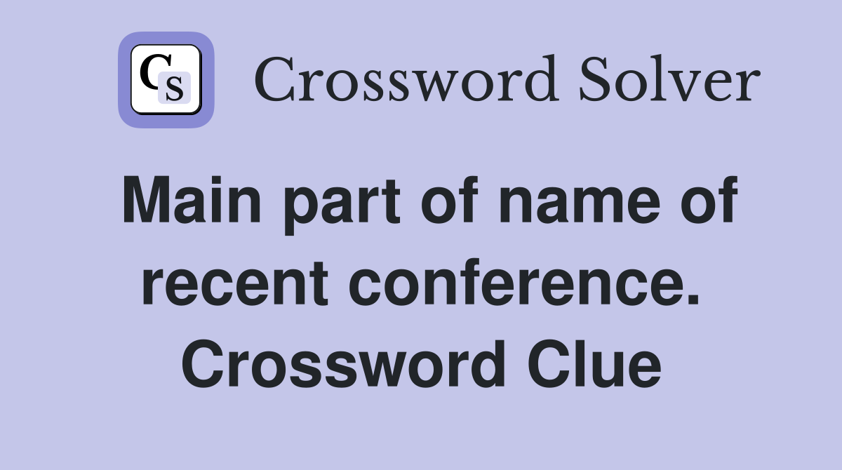 Main part of name of recent conference. Crossword Clue