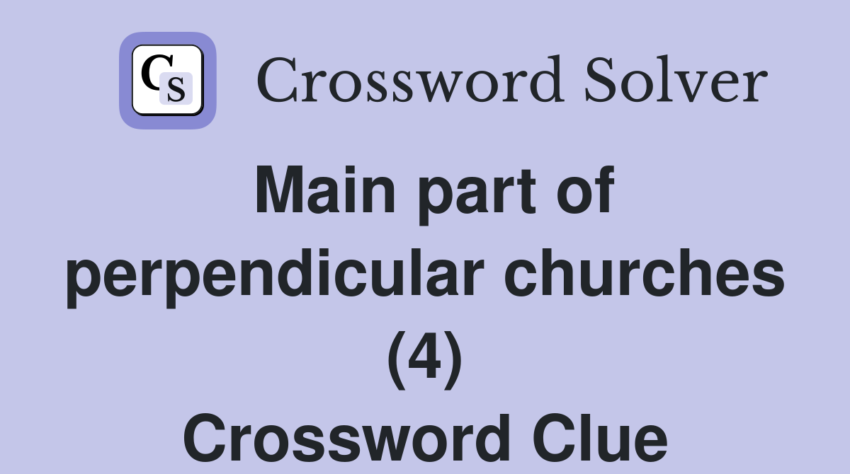 Main part of perpendicular churches (4) Crossword Clue