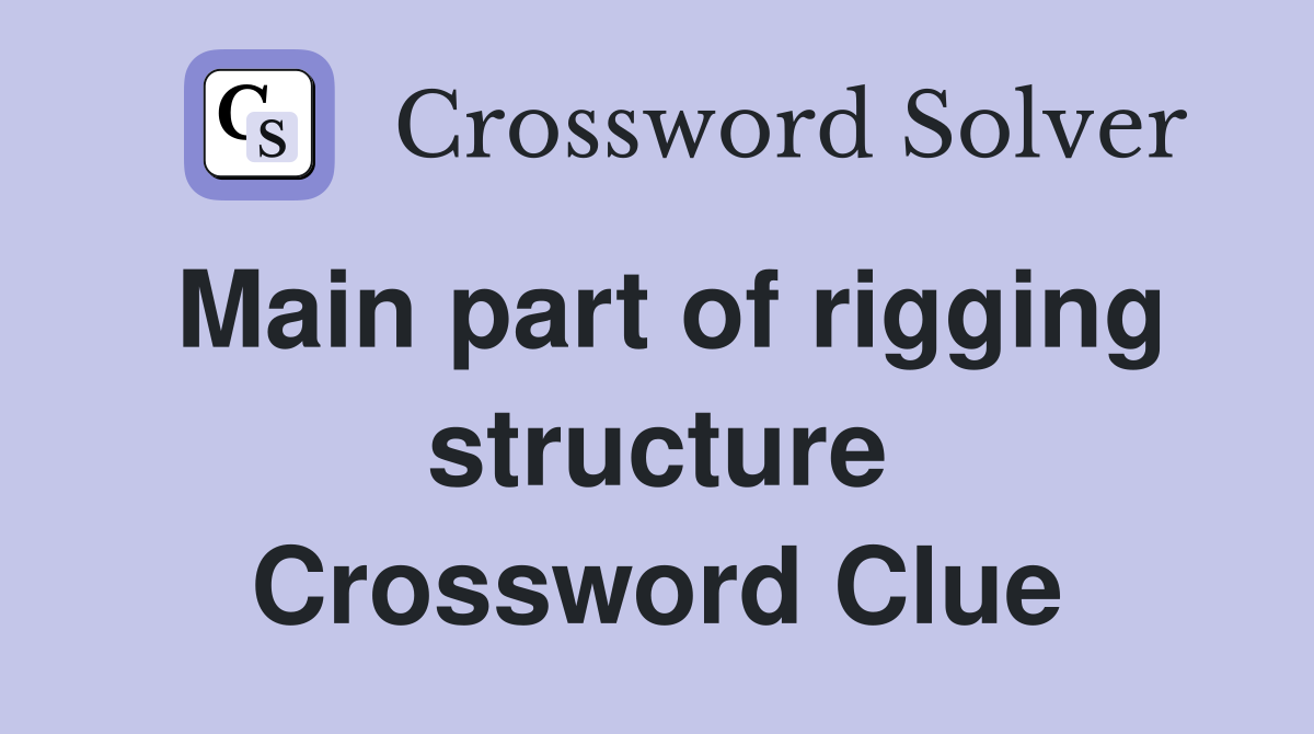 Main part of rigging structure Crossword Clue