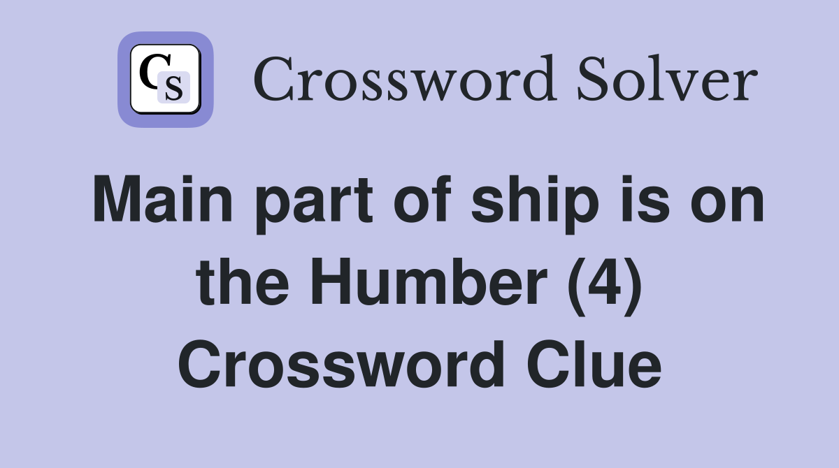 Main part of ship is on the Humber (4) Crossword Clue