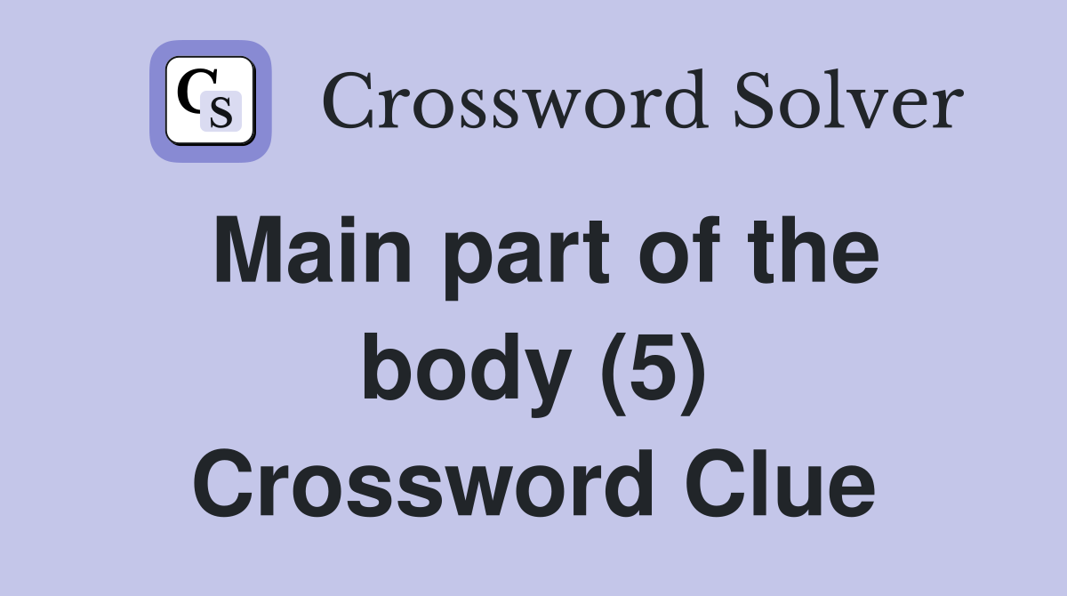 Main part of the body (5) Crossword Clue
