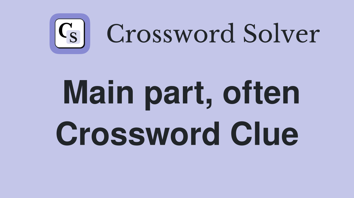 Main part, often Crossword Clue