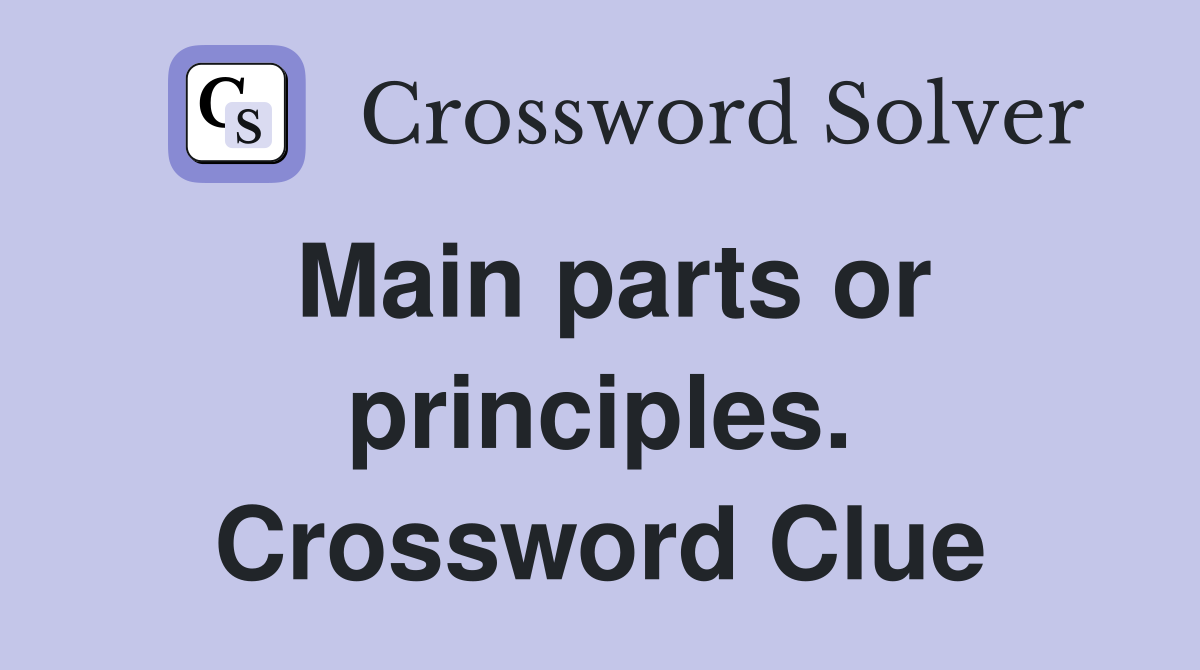 Main parts or principles. Crossword Clue