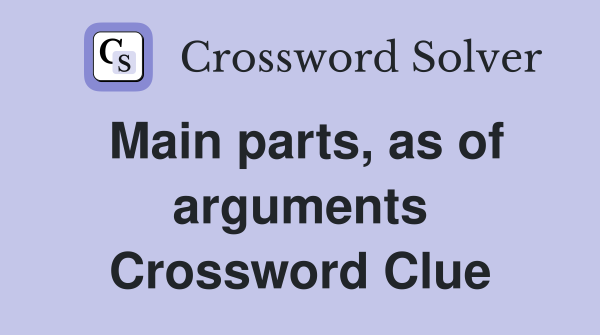Main parts, as of arguments Crossword Clue