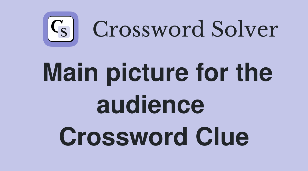 Main picture for the audience  Crossword Clue