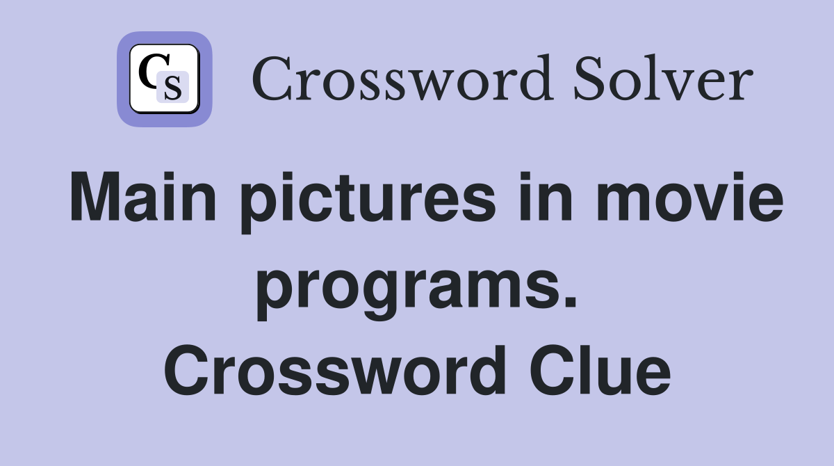 Main pictures in movie programs. Crossword Clue