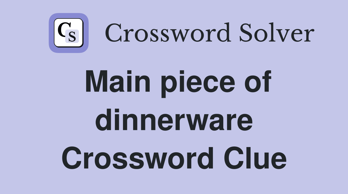 Main piece of dinnerware Crossword Clue