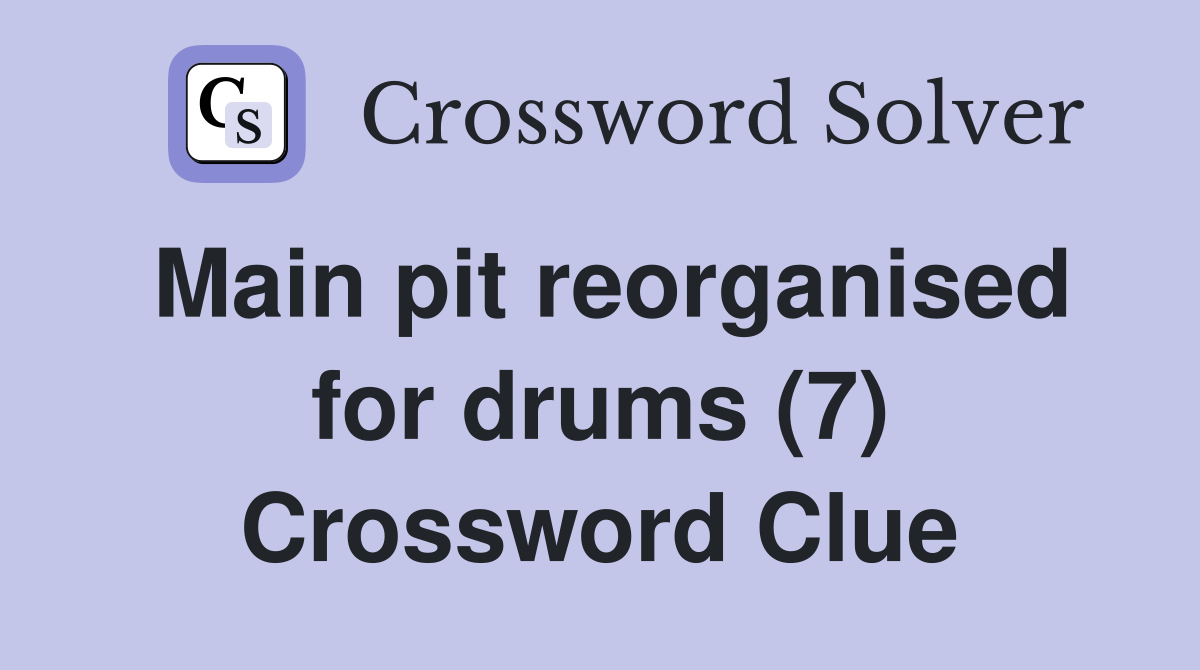 Main pit reorganised for drums (7) Crossword Clue