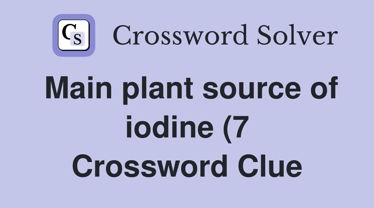 Main plant source of iodine (7) Crossword Clue Answers Crossword Solver Main plant source of iodine (7) Crossword Clue Answers Crossword Solver