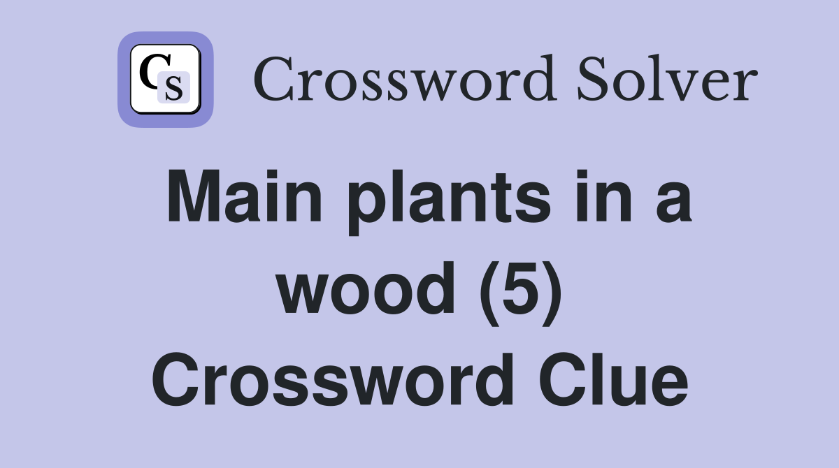 Main plants in a wood (5) Crossword Clue