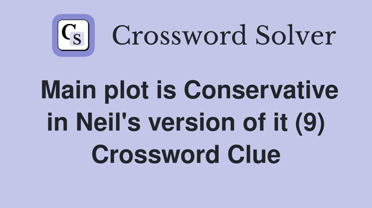 Main plot is Conservative in Neil's version of it (9) Crossword Clue
