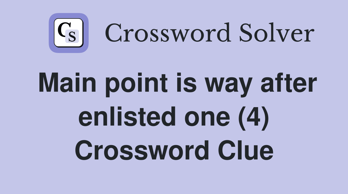 Main point is way after enlisted one (4) Crossword Clue