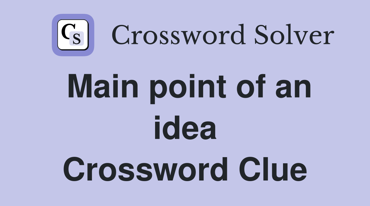 Main point of an idea Crossword Clue
