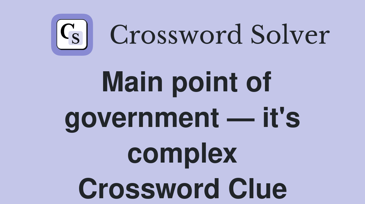 Main point of government — it's complex Crossword Clue