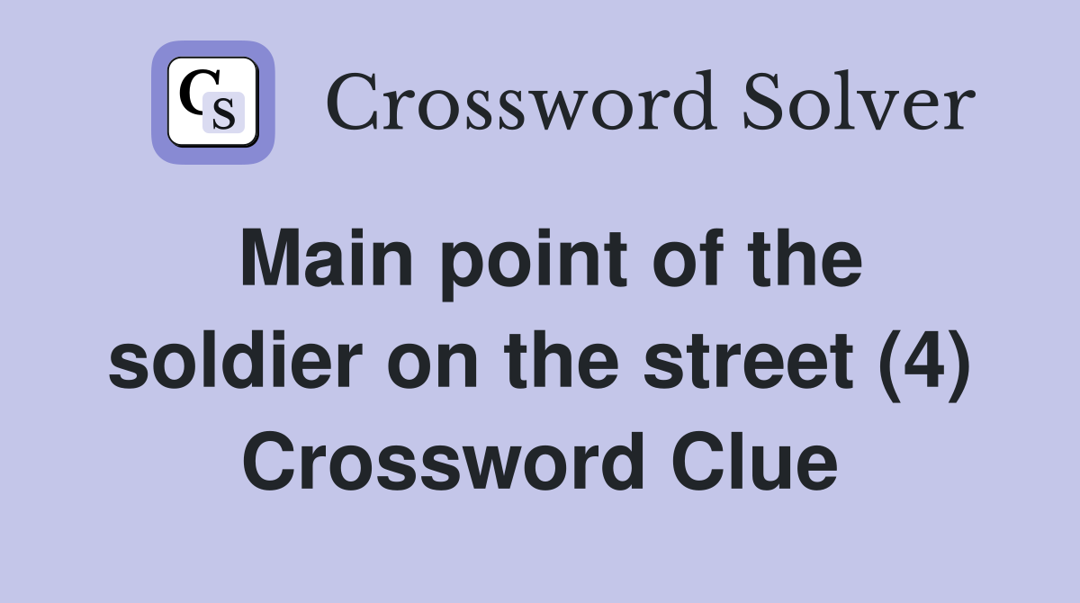 Main point of the soldier on the street (4) Crossword Clue