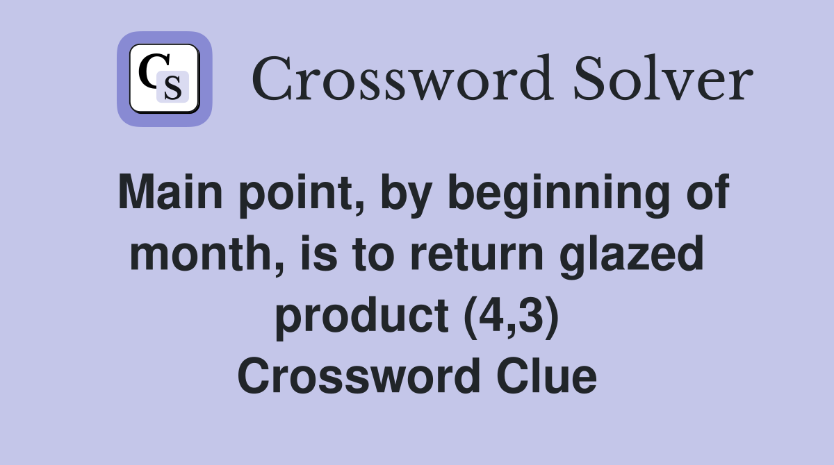 Main point, by beginning of month, is to return glazed product (4,3) Crossword Clue