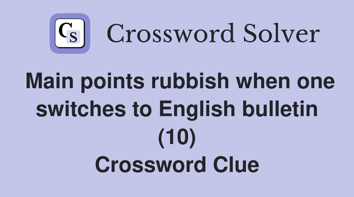 Main points rubbish when one switches to English bulletin (10) Crossword Clue