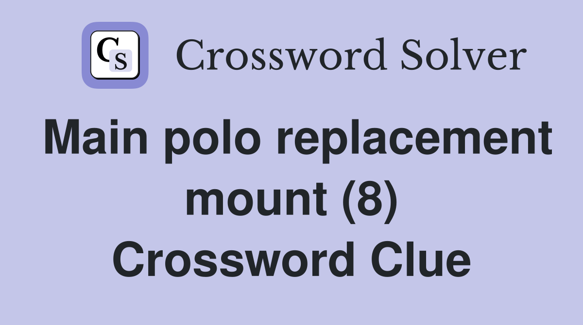 Main polo replacement mount (8) Crossword Clue