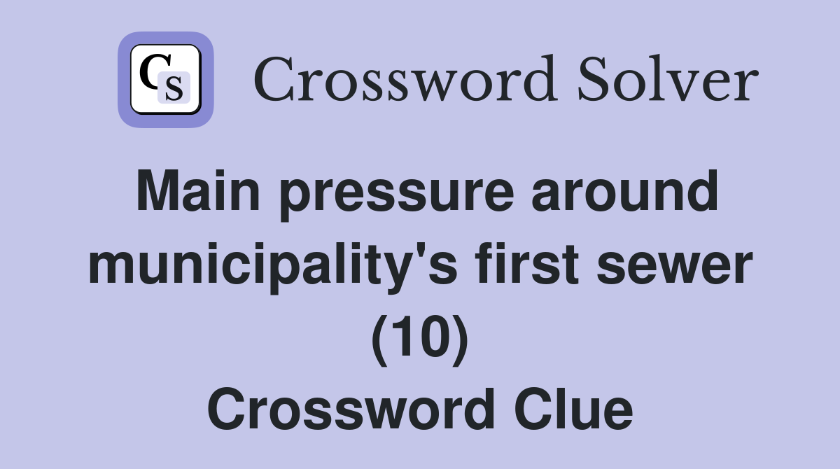 Main pressure around municipality's first sewer (10) Crossword Clue