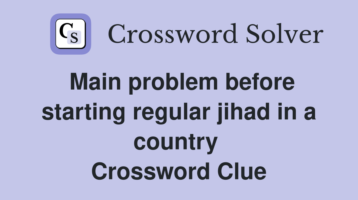 Main problem before starting regular jihad in a country  Crossword Clue